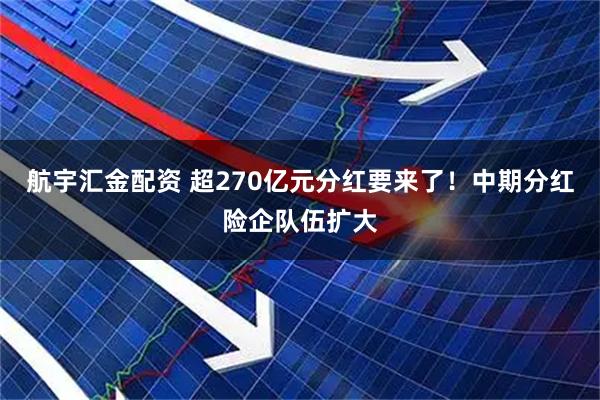 航宇汇金配资 超270亿元分红要来了！中期分红险企队伍扩大